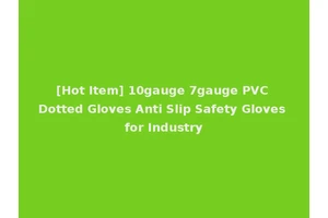 [Hot Item] 10gauge 7gauge PVC Dotted Gloves Anti Slip Safety Gloves for Industry