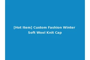 [Hot Item] Custom Fashion Winter Soft Wool Knit Cap