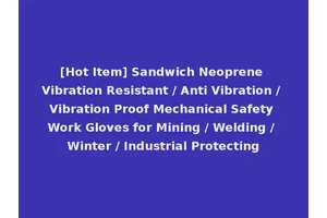 [Hot Item] Sandwich Neoprene Vibration Resistant / Anti Vibration / Vibration Proof Mechanical Safety Work Gloves for Mining / Welding / Winter / Industrial Protecting