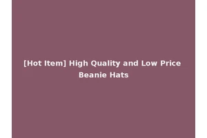[Hot Item] High Quality and Low Price Beanie Hats