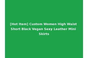 [Hot Item] Custom Women High Waist Short Black Vegan Sexy Leather Mini Skirts