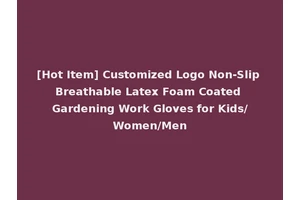 [Hot Item] Customized Logo Non-Slip Breathable Latex Foam Coated Gardening Work Gloves for Kids/Women/Men
