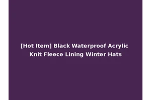 [Hot Item] Black Waterproof Acrylic Knit Fleece Lining Winter Hats