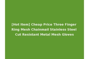 [Hot Item] Cheap Price Three Finger Ring Mesh Chainmail Stainless Steel Cut Resistant Metal Mesh Gloves