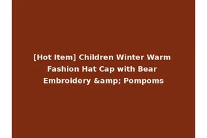 [Hot Item] Children Winter Warm Fashion Hat Cap with Bear Embroidery &amp; Pompoms
