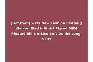 [Hot Item] 2022 New Fashion Clothing Women Elastic Waist Flared MIDI Pleated Skirt A-Line Soft Denim Long Skirt
