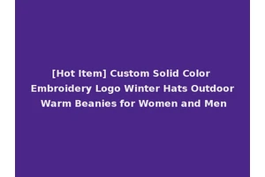 [Hot Item] Custom Solid Color Embroidery Logo Winter Hats Outdoor Warm Beanies for Women and Men