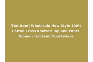 [Hot Item] Wholesale New Style 100% Cotton Cross Knotted Top and Pants Women Tracksuit Sportswear