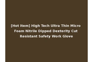 [Hot Item] High Tech Ultra Thin Micro Foam Nitrile Dipped Dexterity Cut Resistant Safety Work Glove