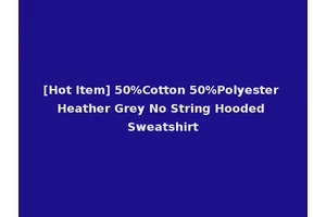 [Hot Item] 50%Cotton 50%Polyester Heather Grey No String Hooded Sweatshirt
