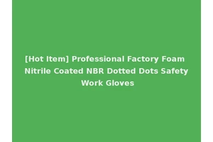 [Hot Item] Professional Factory Foam Nitrile Coated NBR Dotted Dots Safety Work Gloves