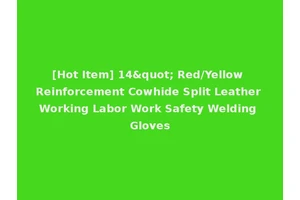[Hot Item] 14" Red/Yellow Reinforcement Cowhide Split Leather Working Labor Work Safety Welding Gloves