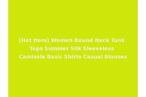 [Hot Item] Women Round Neck Tank Tops Summer Silk Sleeveless Camisole Basic Shirts Casual Blouses