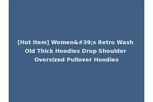 [Hot Item] Women's Retro Wash Old Thick Hoodies Drop Shoulder Oversized Pullover Hoodies