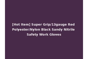 [Hot Item] Super Grip/13gauge Red Polyester/Nylon Black Sandy Nitrile Safety Work Gloves