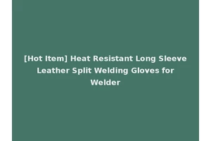 [Hot Item] Heat Resistant Long Sleeve Leather Split Welding Gloves for Welder