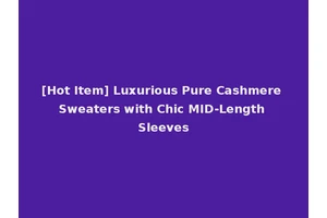 [Hot Item] Luxurious Pure Cashmere Sweaters with Chic MID-Length Sleeves