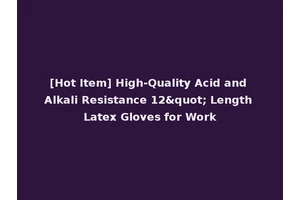 [Hot Item] High-Quality Acid and Alkali Resistance 12" Length Latex Gloves for Work