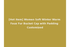[Hot Item] Women Soft Winter Warm Faux Fur Bucket Cap with Padding Customized