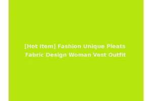 [Hot Item] Fashion Unique Pleats Fabric Design Woman Vest Outfit