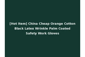 [Hot Item] China Cheap Orange Cotton Black Latex Wrinkle Palm Coated Safety Work Gloves