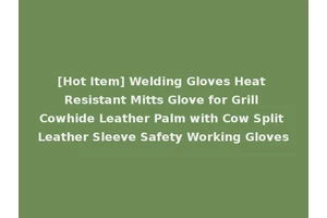 [Hot Item] Welding Gloves Heat Resistant Mitts Glove for Grill Cowhide Leather Palm with Cow Split Leather Sleeve Safety Working Gloves