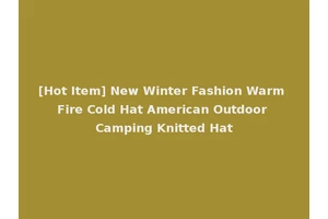 [Hot Item] New Winter Fashion Warm Fire Cold Hat American Outdoor Camping Knitted Hat