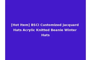 [Hot Item] BSCI Customized Jacquard Hats Acrylic Knitted Beanie Winter Hats
