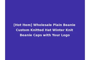 [Hot Item] Wholesale Plain Beanie Custom Knitted Hat Winter Knit Beanie Caps with Your Logo