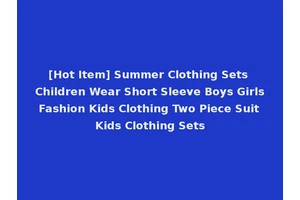 [Hot Item] Summer Clothing Sets Children Wear Short Sleeve Boys Girls Fashion Kids Clothing Two Piece Suit Kids Clothing Sets