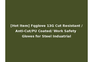 [Hot Item] Fqglove 13G Cut Resistant /Anti-Cut/PU Coated/ Work Safety Gloves for Steel Induatrial