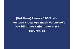 [Hot Item] Luxury 100% silk pillowcase sleep eye mask Valentine′s Day blind set &nbsp;eye mask scrunchies