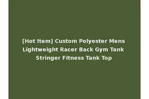 [Hot Item] Custom Polyester Mens Lightweight Racer Back Gym Tank Stringer Fitness Tank Top