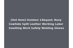 [Hot Item] Huishen 14" Navy Cowhide Split Leather Working Labor Smelting Work Safety Welding Gloves