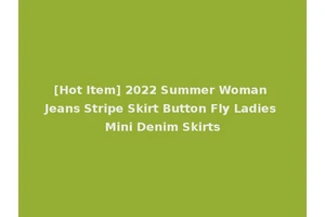 [Hot Item] 2022 Summer Woman Jeans Stripe Skirt Button Fly Ladies Mini Denim Skirts