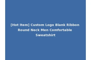 [Hot Item] Custom Logo Blank Ribbon Round Neck Men Comfortable Sweatshirt