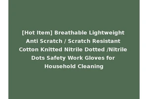 [Hot Item] Breathable Lightweight Anti Scratch / Scratch Resistant Cotton Knitted Nitrile Dotted /Nitrile Dots Safety Work Gloves for Household Cleaning