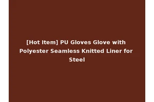 [Hot Item] PU Gloves Glove with Polyester Seamless Knitted Liner for Steel