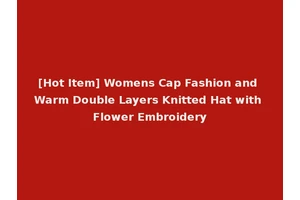 [Hot Item] Womens Cap Fashion and Warm Double Layers Knitted Hat with Flower Embroidery