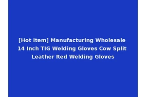[Hot Item] Manufacturing Wholesale 14 Inch TIG Welding Gloves Cow Split Leather Red Welding Gloves