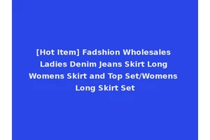 [Hot Item] Fadshion Wholesales Ladies Denim Jeans Skirt Long Womens Skirt and Top Set/Womens Long Skirt Set