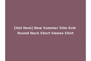 [Hot Item] New Summer Slim Knit Round Neck Short Sleeve Shirt