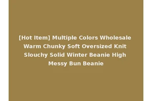 [Hot Item] Multiple Colors Wholesale Warm Chunky Soft Oversized Knit Slouchy Solid Winter Beanie High Messy Bun Beanie