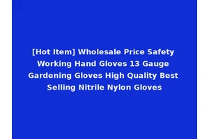 [Hot Item] Wholesale Price Safety Working Hand Gloves 13 Gauge Gardening Gloves High Quality Best Selling Nitrile Nylon Gloves