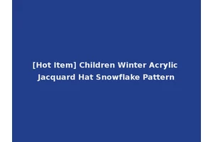 [Hot Item] Children Winter Acrylic Jacquard Hat Snowflake Pattern