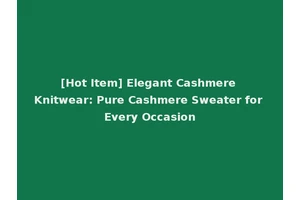 [Hot Item] Elegant Cashmere Knitwear: Pure Cashmere Sweater for Every Occasion