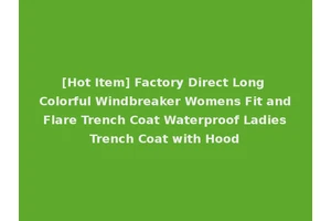 [Hot Item] Factory Direct Long Colorful Windbreaker Womens Fit and Flare Trench Coat Waterproof Ladies Trench Coat with Hood