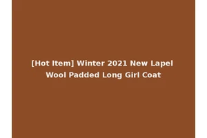 [Hot Item] Winter 2021 New Lapel Wool Padded Long Girl Coat