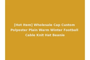 [Hot Item] Wholesale Cap Custom Polyester Plain Warm Winter Football Cable Knit Hat Beanie