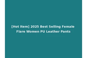 [Hot Item] 2025 Best Selling Female Flare Women PU Leather Pants
